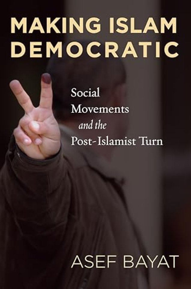Making Islam Democratic – Social Movements and the Post–Islamist Turn