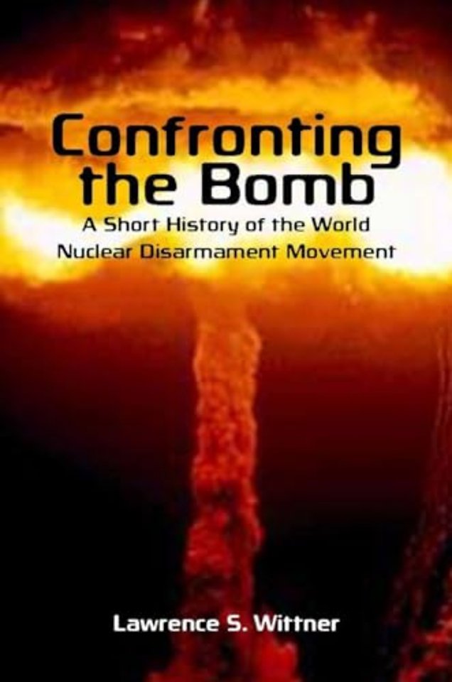 Confronting the Bomb – A Short History of the World Nuclear Disarmament Movement