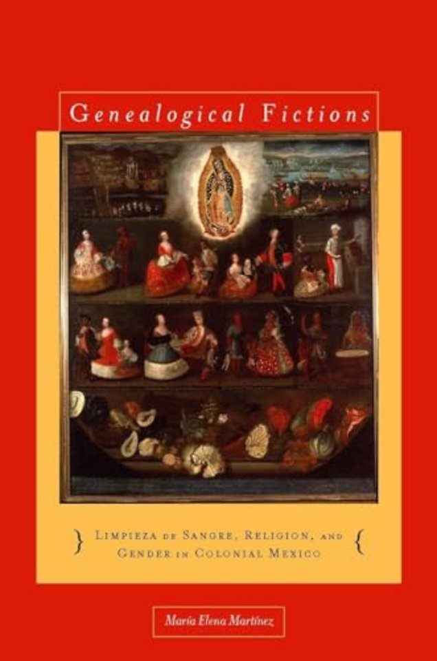 Genealogical Fictions – Limpieza De Sangre, Religion, and Gender in Colonial Mexico