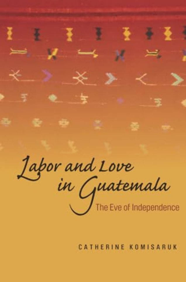 Labor and Love in Guatemala – The Eve of Independence