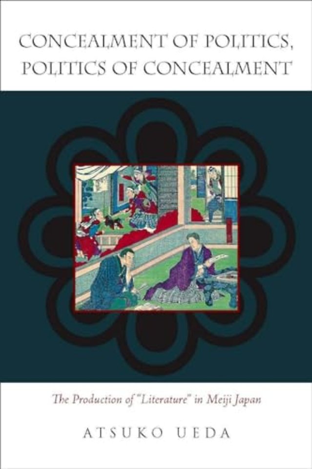 Concealment of Politics, Politics of Concealment – The Production of "Literature" in Meiji Japan