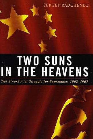 Two Suns in the Heavens – The Sino–Soviet Struggle for Supremacy, 1962–1967