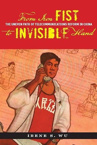 From Iron Fist to Invisible Hand – The Uneven Path of Telecommunications Reform in China