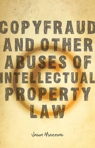 Copyfraud and Other Abuses of Intellectual Property Law