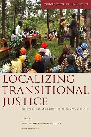 Localizing Transitional Justice – Interventions and Priorities After Mass Violence