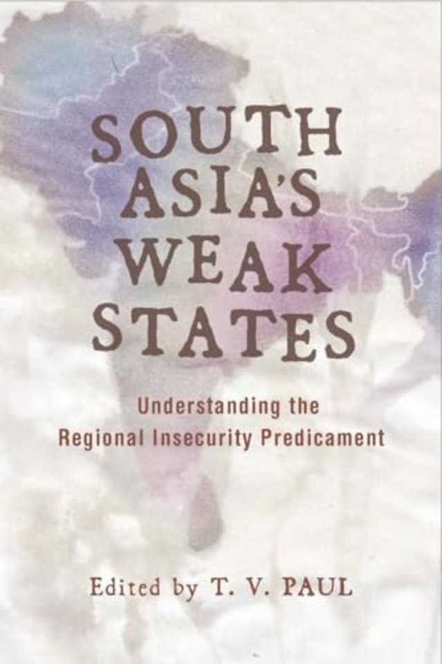 South Asia`s Weak States – Understanding the Regional Insecurity Predicament