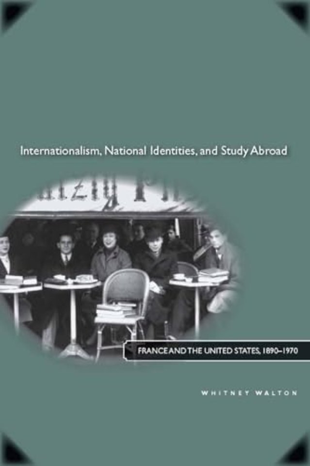 Internationalism, National Identities, and Study – France and the United States, 1890–1970