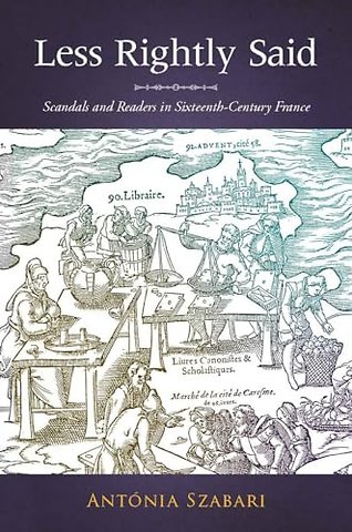 Less Rightly Said – Scandals and Readers in Sixteenth–Century France