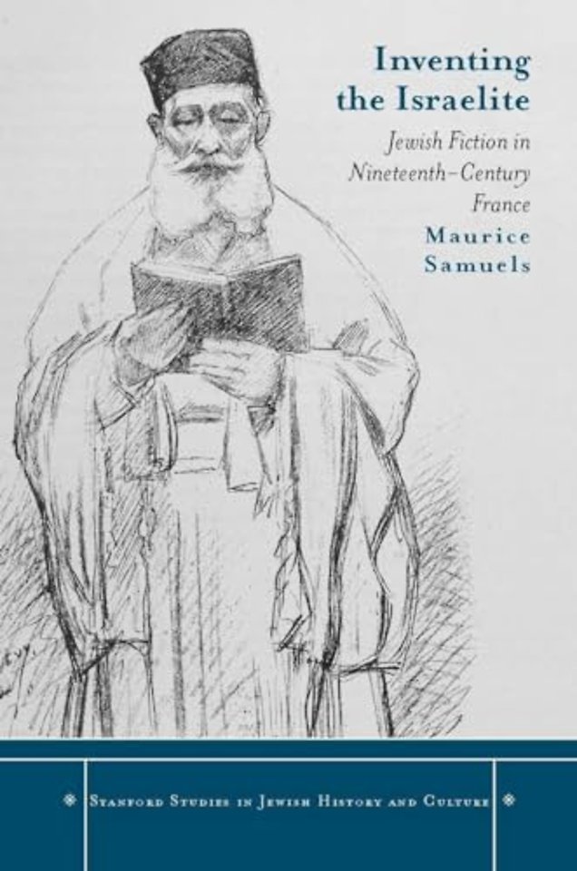 Inventing the Israelite – Jewish Fiction in Nineteenth–Century France