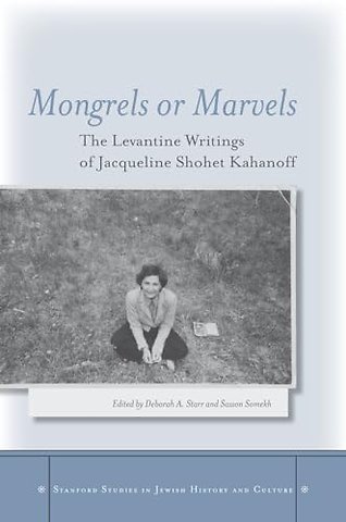 Mongrels or Marvels – The Levantine Writings of Jacqueline Shohet Kahanoff