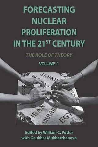 Forecasting Nuclear Proliferation in the 21st Ce – Volume 1 the Role of Theory