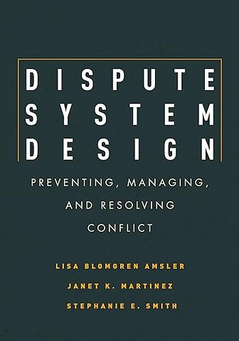 Dispute System Design – Preventing, Managing, and Resolving Conflict