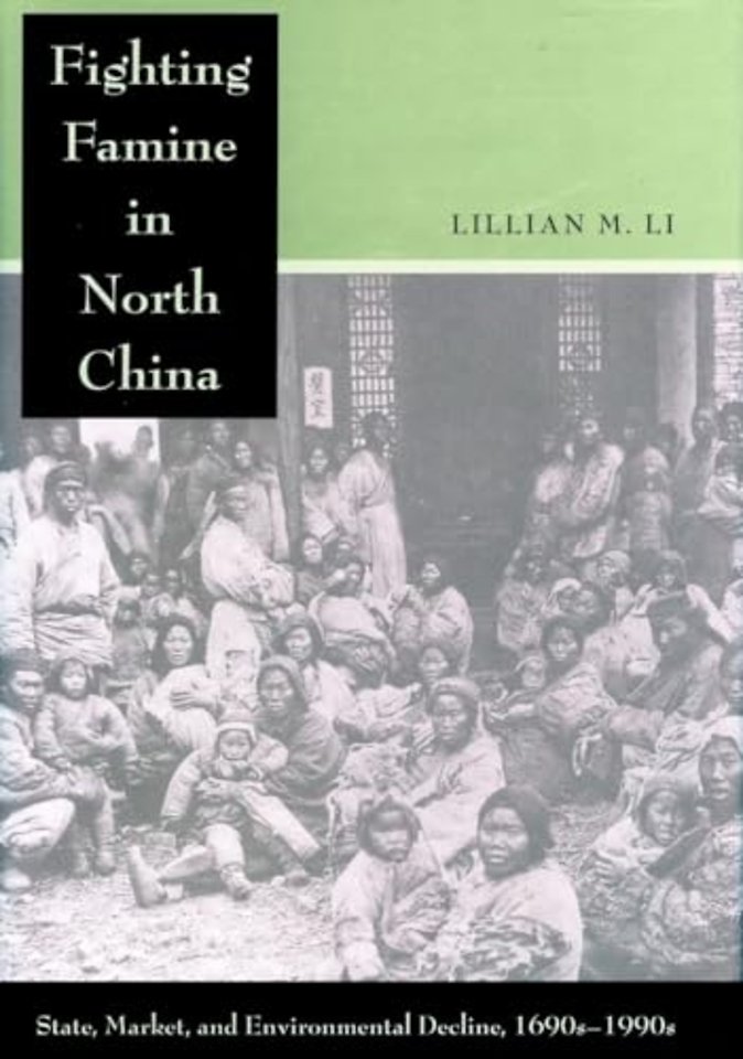 Fighting Famine in North China – State, Market, and Environmental Decline, 1690s–1990s