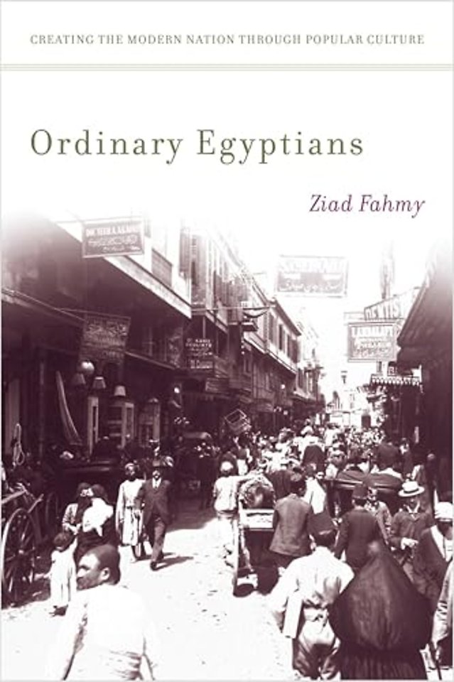 Ordinary Egyptians – Creating the Modern Nation Through Popular Culture