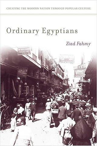 Ordinary Egyptians – Creating the Modern Nation Through Popular Culture