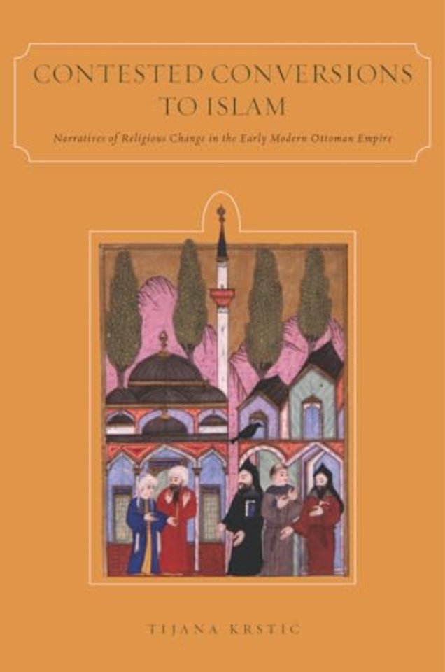 Contested Conversions to Islam – Narratives of Religious Change in the Early Modern Ottoman Empire