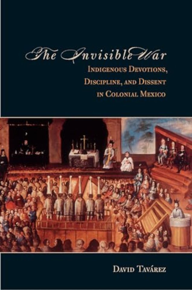The Invisible War – Indigenous Devotions, Discipline, and Dissent in Colonial Mexico