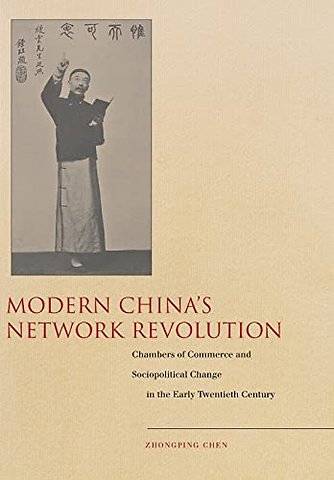 Modern China`s Network Revolution – Chambers of Commerce and Sociopolitical Change in the Early Twentieth Century
