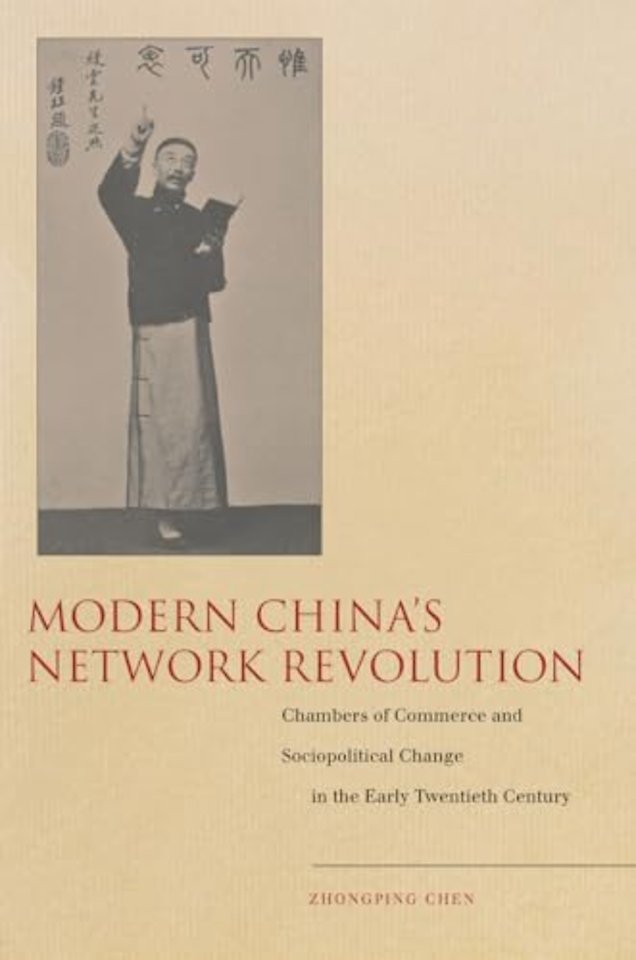 Modern China`s Network Revolution – Chambers of Commerce and Sociopolitical Change in the Early Twentieth Century