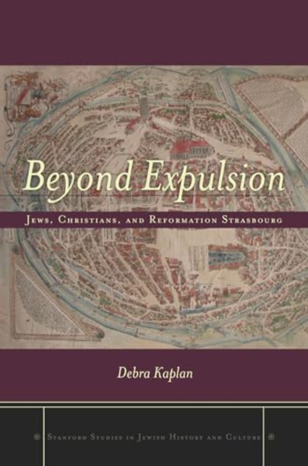 Beyond Expulsion – Jews, Christians, and Reformation Strasbourg