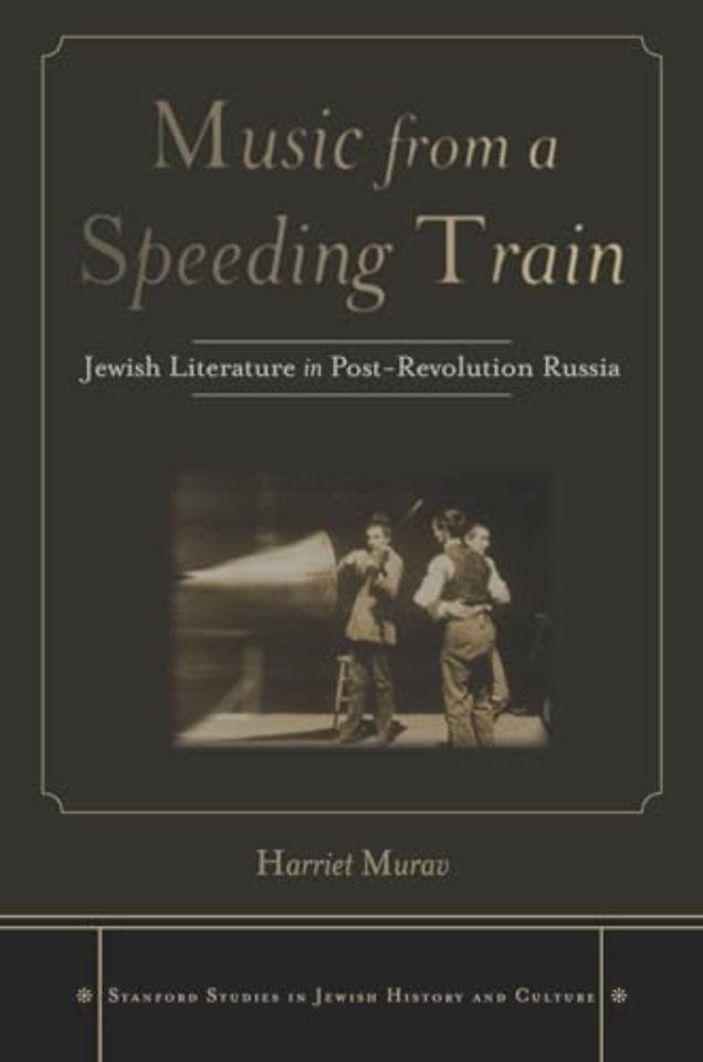 Music from a Speeding Train – Jewish Literature in Post–Revolution Russia