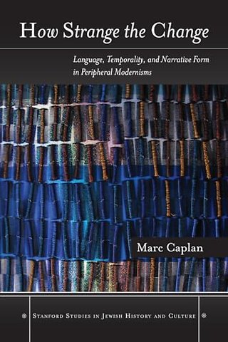 How Strange the Change – Language, Temporality, and Narrative Form in Peripheral Modernisms