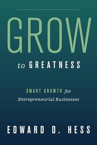 Grow to Greatness – Smart Growth for Entrepreneurial Businesses
