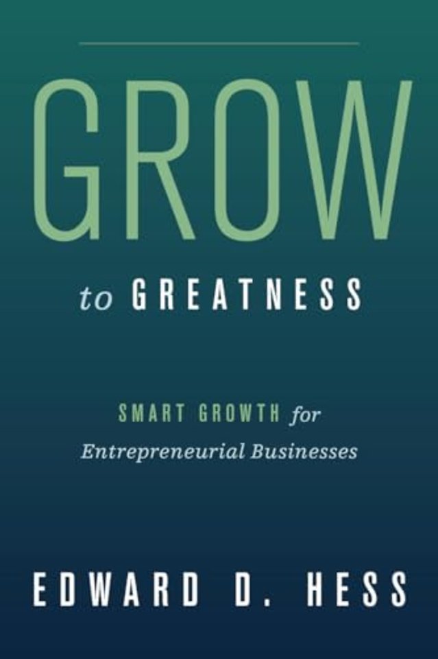 Grow to Greatness – Smart Growth for Entrepreneurial Businesses