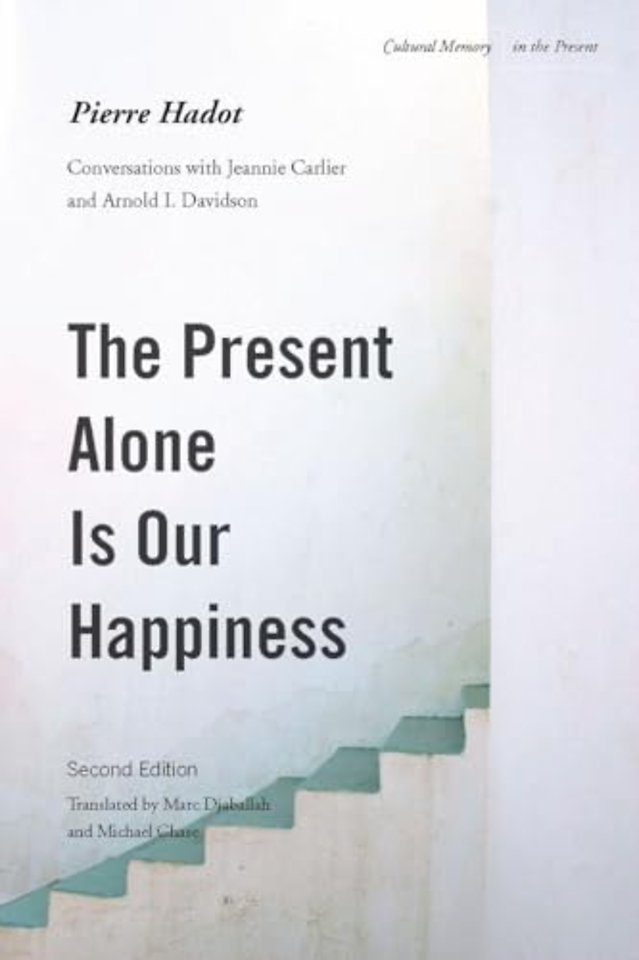 The Present Alone Is Our Happiness, Second Editi – Conversations with Jeannie Carlier and Arnold I. Davidson