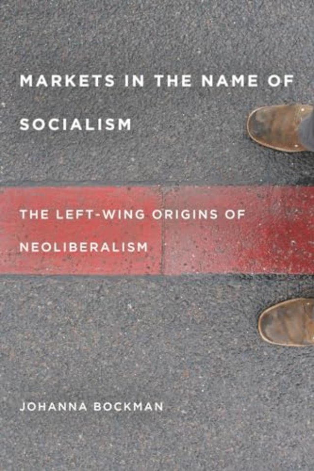 Markets in the Name of Socialism – The Left–Wing Origins of Neoliberalism