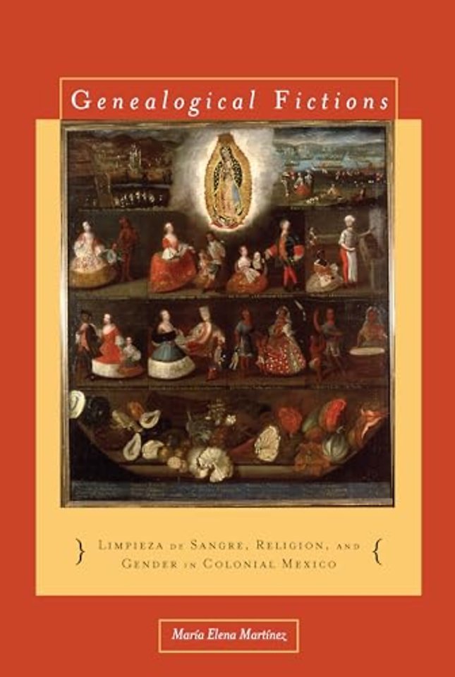Genealogical Fictions – Limpieza De Sangre, Religion, and Gender in Colonial Mexico