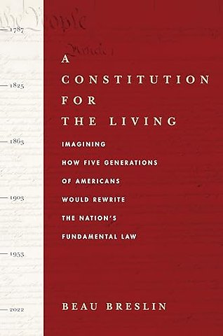 A Constitution for the Living – Imagining How Five Generations of Americans Would Rewrite the Nation`s Fundamental Law