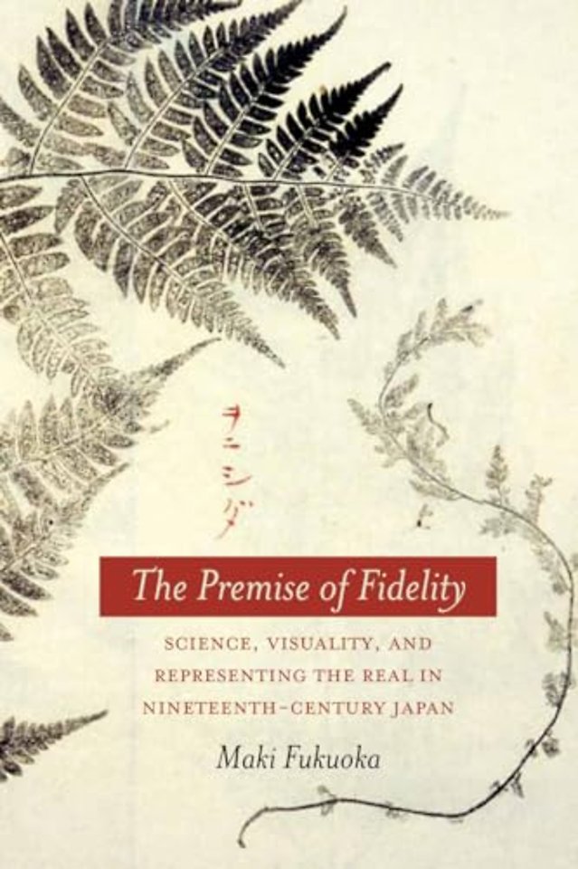 The Premise of Fidelity – Science, Visuality, and Representing the Real in Nineteenth–Century Japan