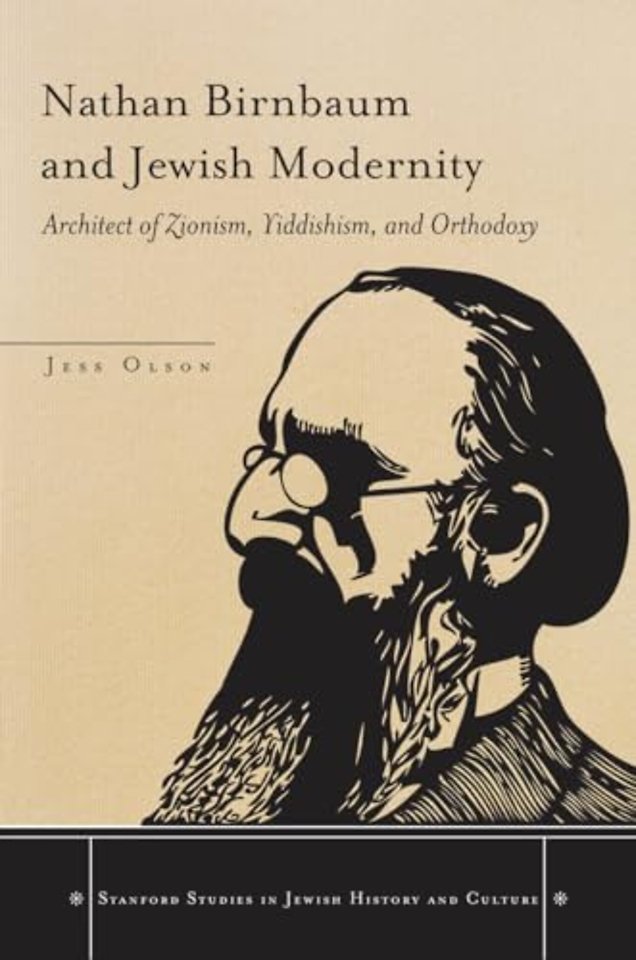 Nathan Birnbaum and Jewish Modernity – Architect of Zionism, Yiddishism, and Orthodoxy