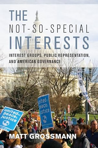 The not–So–Special Interests – Interest Groups, Public Representation, and American Governance