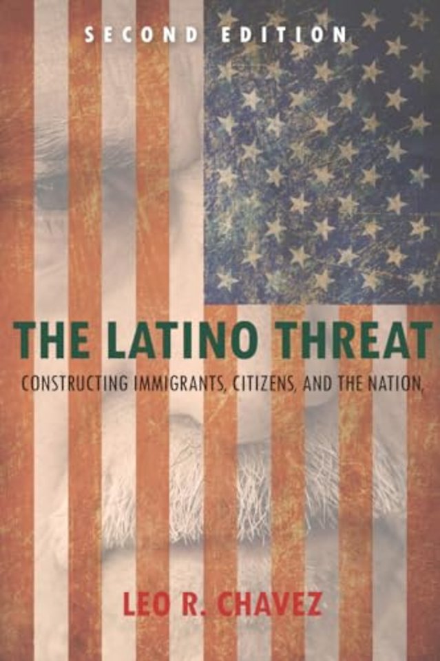 The Latino Threat – Constructing Immigrants, Citizens, and the Nation, Second Edition