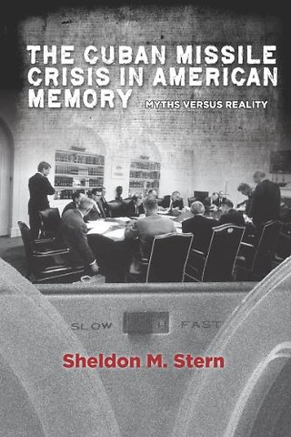 The Cuban Missile Crisis in American Memory – Myths Versus Reality