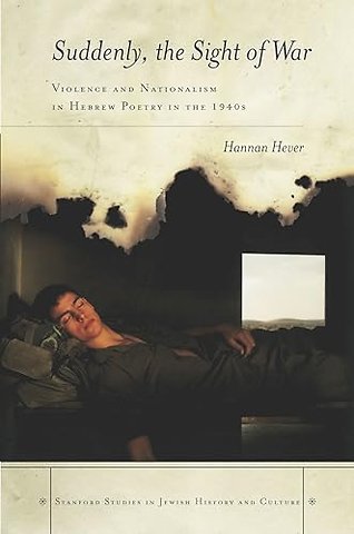 Suddenly, the Sight of War – Violence and Nationalism in Hebrew Poetry in the 1940s