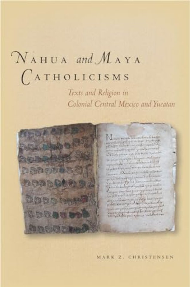 Nahua and Maya Catholicisms – Texts and Religion in Colonial Central Mexico and Yucatan