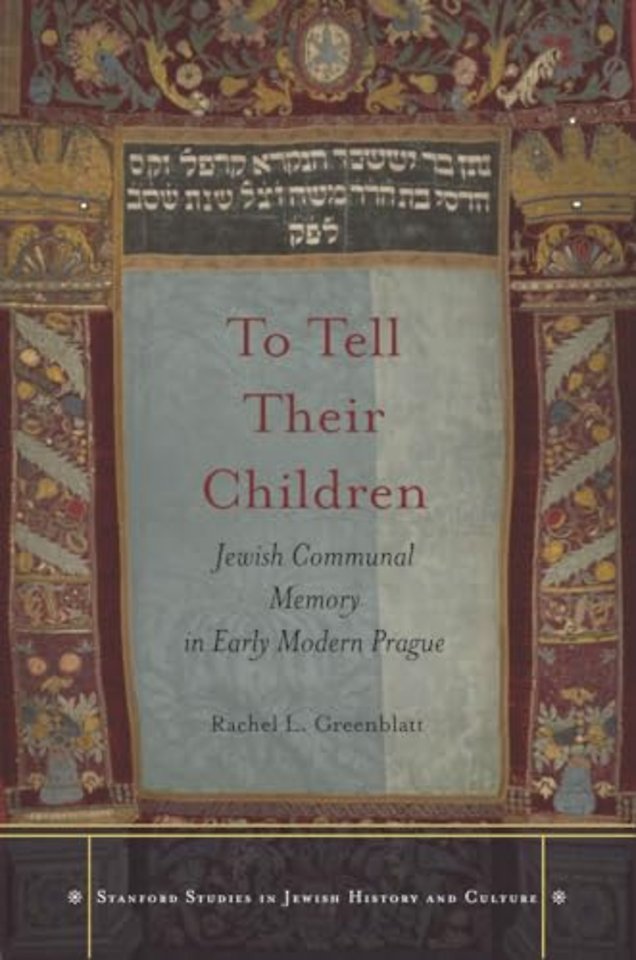 To Tell Their Children – Jewish Communal Memory in Early Modern Prague