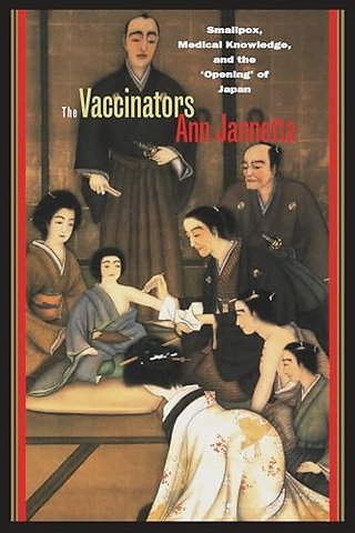The Vaccinators – Smallpox, Medical Knowledge, and the `Opening` of Japan