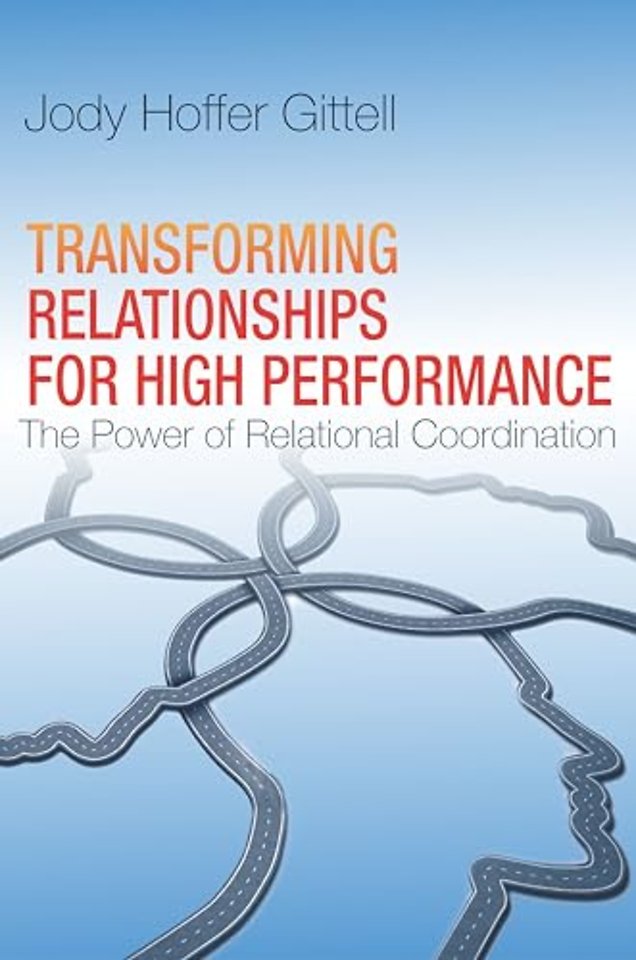Transforming Relationships for High Performance – The Power of Relational Coordination