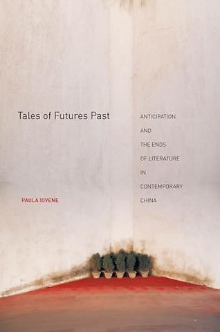 Tales of Futures Past – Anticipation and the Ends of Literature in Contemporary China