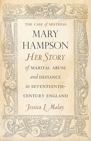 The Case of Mistress Mary Hampson – Her Story of Marital Abuse and Defiance in Seventeenth–Century England