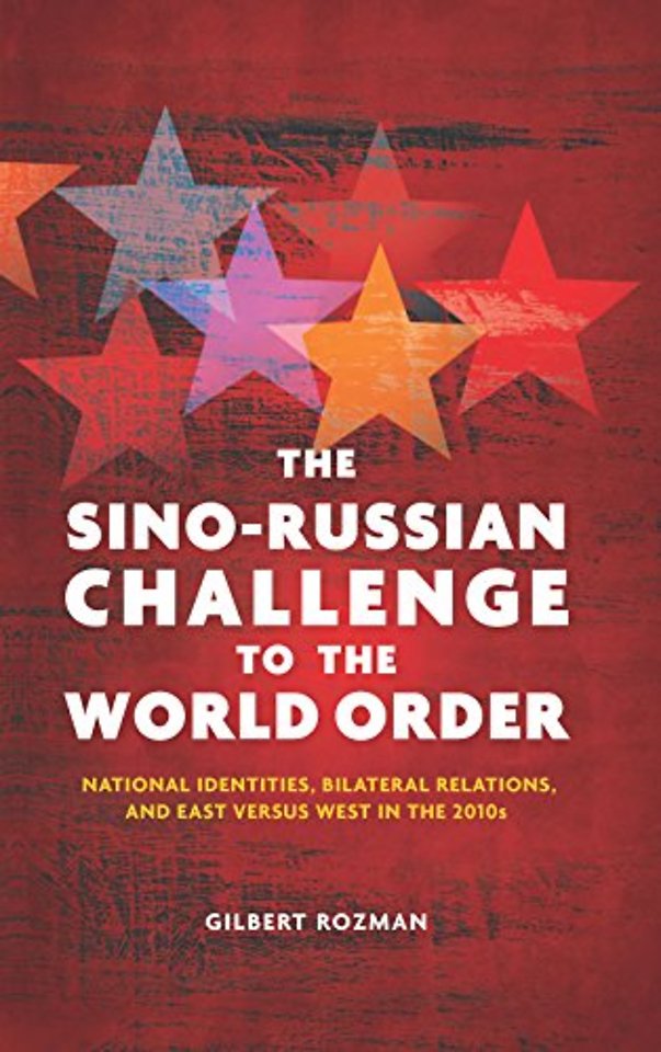 The Sino–Russian Challenge to the World Order – National Identities, Bilateral Relations, and East Versus West in the 2010s