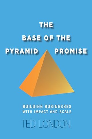 The Base of the Pyramid Promise – Building Businesses with Impact and Scale