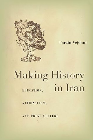 Making History in Iran – Education, Nationalism, and Print Culture
