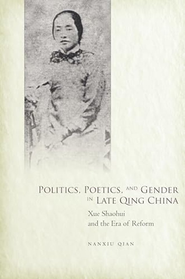 Politics, Poetics, and Gender in Late Qing China – Xue Shaohui and the Era of Reform