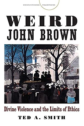 Weird John Brown – Divine Violence and the Limits of Ethics