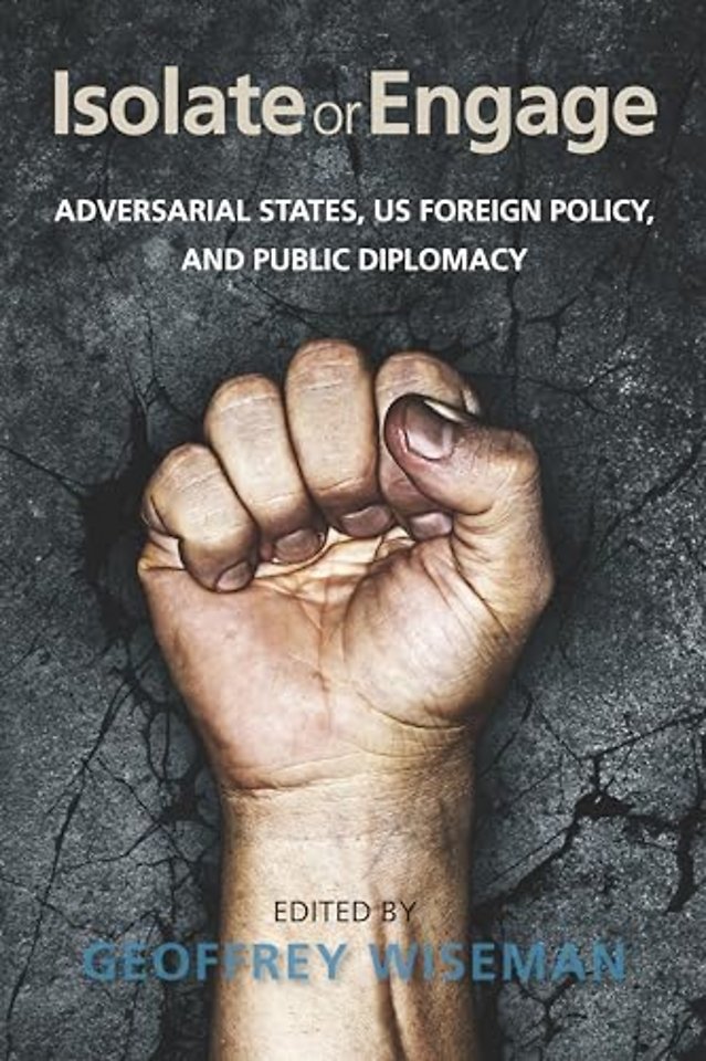Isolate or Engage – Adversarial States, US Foreign Policy, and Public Diplomacy